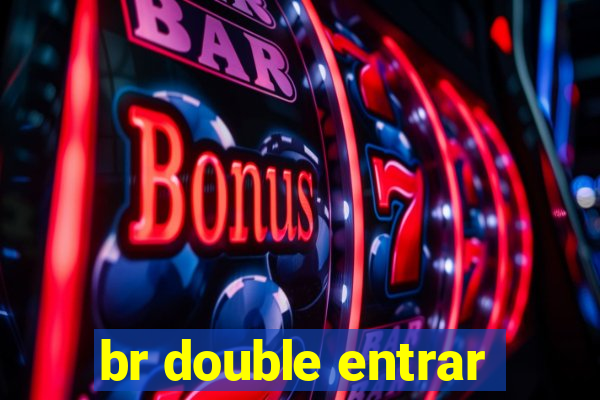 br double entrar